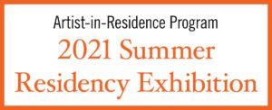 2021 Summer Residency Exhibition